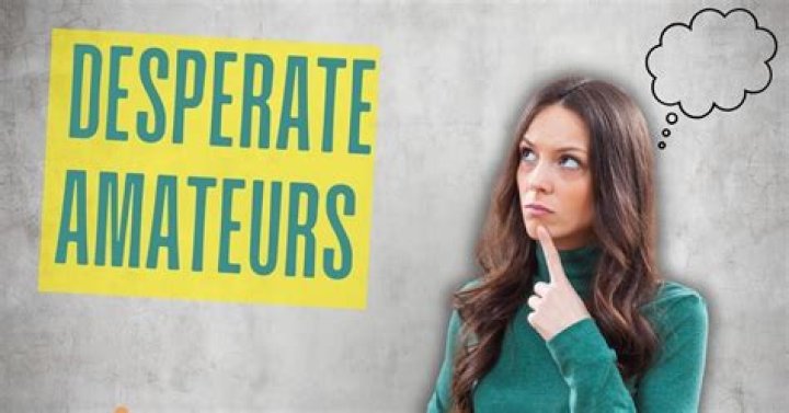 Understanding Desperate Amateurs: A Comprehensive Guide